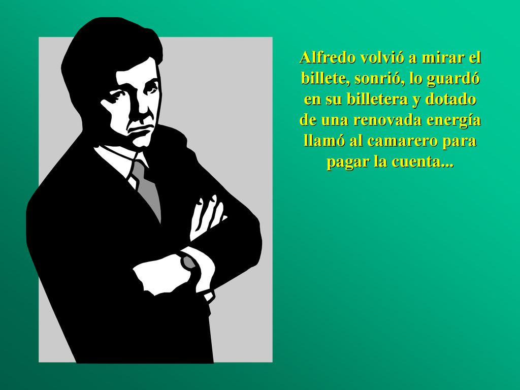 Alfredo volvió a mirar el billete, sonrió, lo guardó en su billetera y dotado de una renovada energía llamó al camarero para pagar la cuenta...