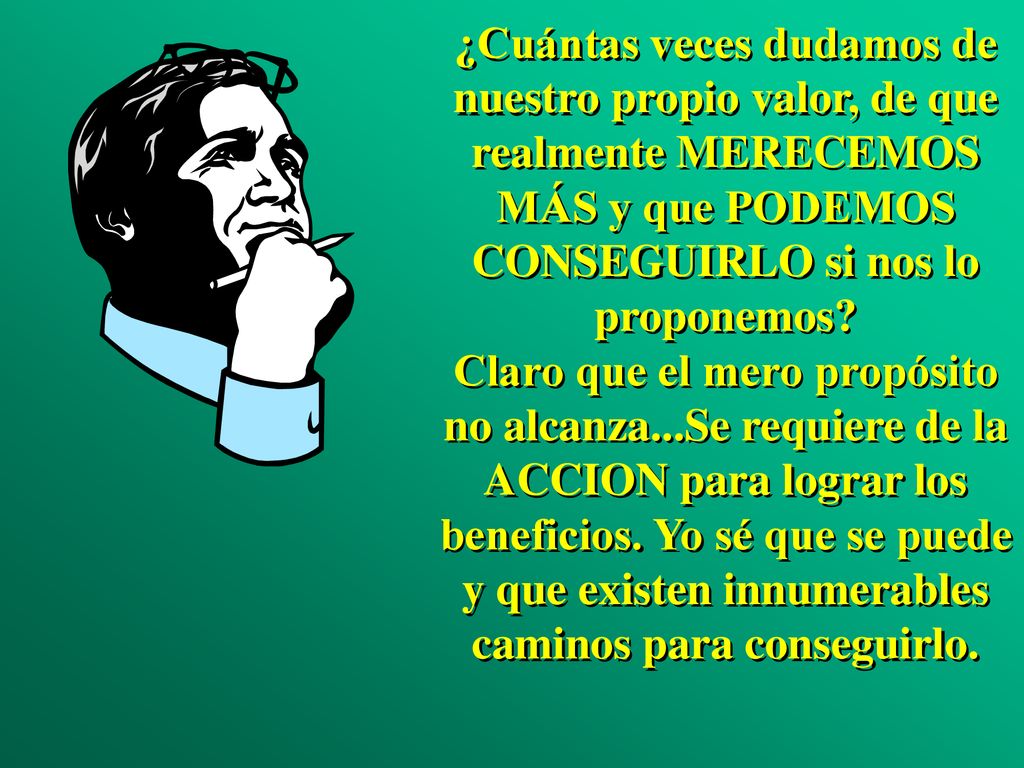 ¿Cuántas veces dudamos de nuestro propio valor, de que realmente MERECEMOS MÁS y que PODEMOS CONSEGUIRLO si nos lo proponemos.