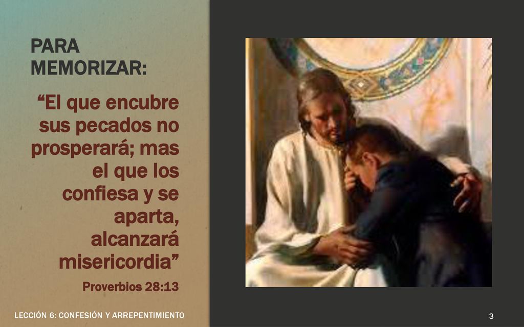 PARA MEMORIZAR: El que encubre sus pecados no prosperará; mas el que los confiesa y se aparta, alcanzará misericordia