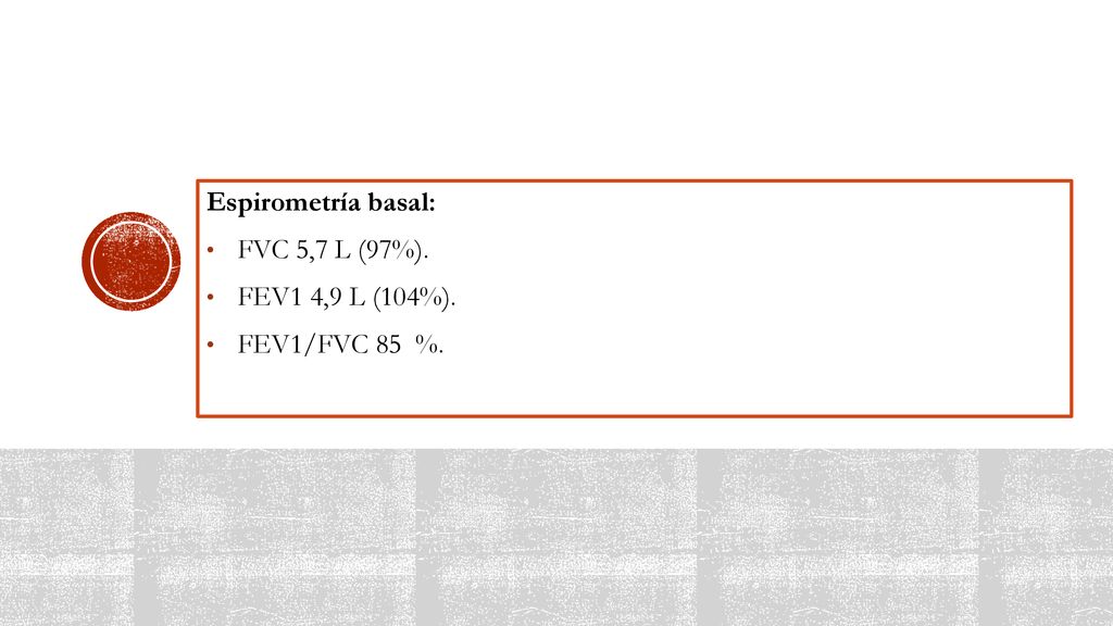 Espirometría basal: FVC 5,7 L (97%). FEV1 4,9 L (104%). FEV1/FVC 85 %.