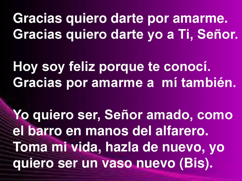 Gracias quiero darte por amarme. Gracias quiero darte yo a Ti, Señor.