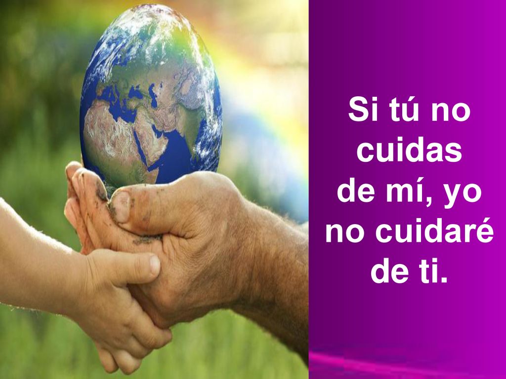 Si tú no cuidas de mí, yo no cuidaré de ti.