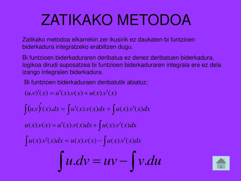 ZATIKAKO METODOA Zatikako metodoa elkarrekin zer ikusirik ez daukaten bi funtzioen biderkadura integratzeko erabiltzen dugu.
