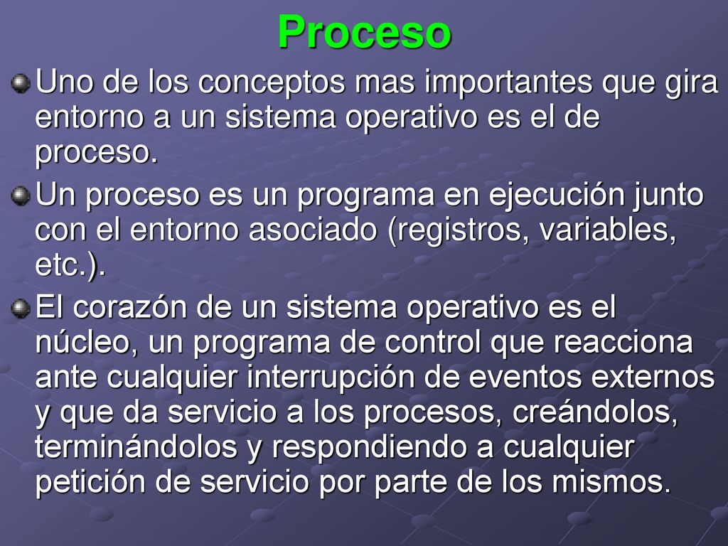 Proceso Uno de los conceptos mas importantes que gira entorno a un sistema operativo es el de proceso.