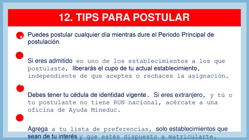 12. TIPS PARA POSTULAR Puedes postular cualquier día mientras dure el Periodo Principal de postulación.
