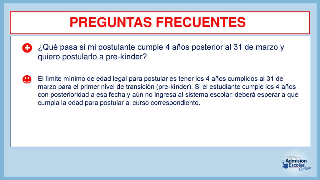PREGUNTAS FRECUENTES ¿Qué pasa si mi postulante cumple 4 años posterior al 31 de marzo y quiero postularlo a pre-kínder