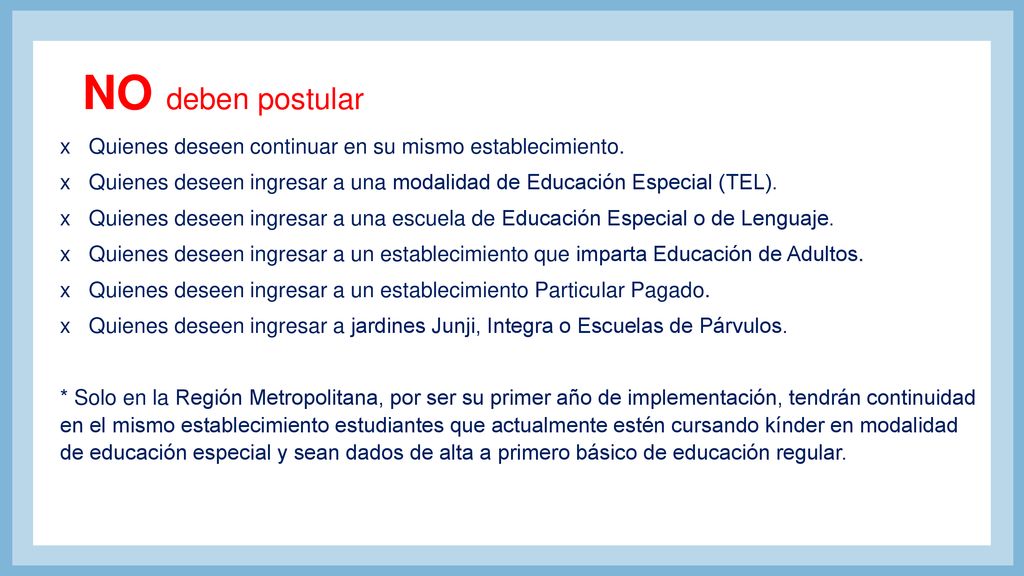 NO deben postular Quienes deseen continuar en su mismo establecimiento. Quienes deseen ingresar a una modalidad de Educación Especial (TEL).