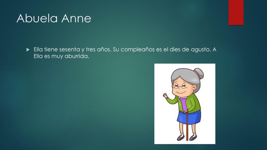 Abuela Anne Ella tiene sesenta y tres años. Su compleaños es el dies de agusto.