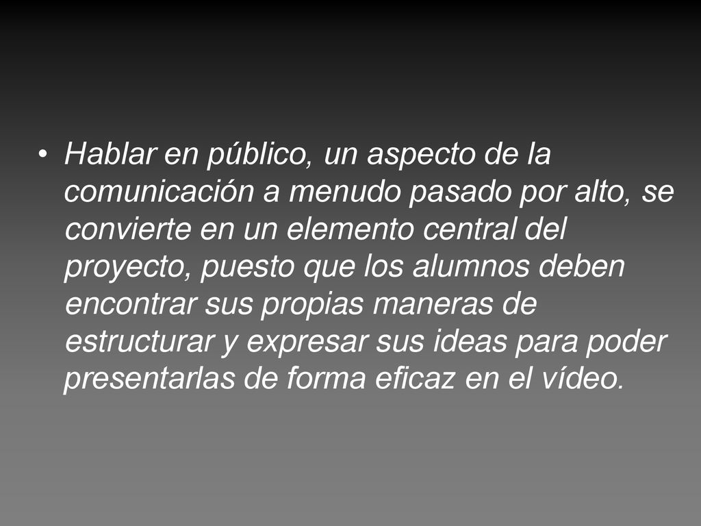 Hablar en público, un aspecto de la comunicación a menudo pasado por alto, se convierte en un elemento central del proyecto, puesto que los alumnos deben encontrar sus propias maneras de estructurar y expresar sus ideas para poder presentarlas de forma eficaz en el vídeo.