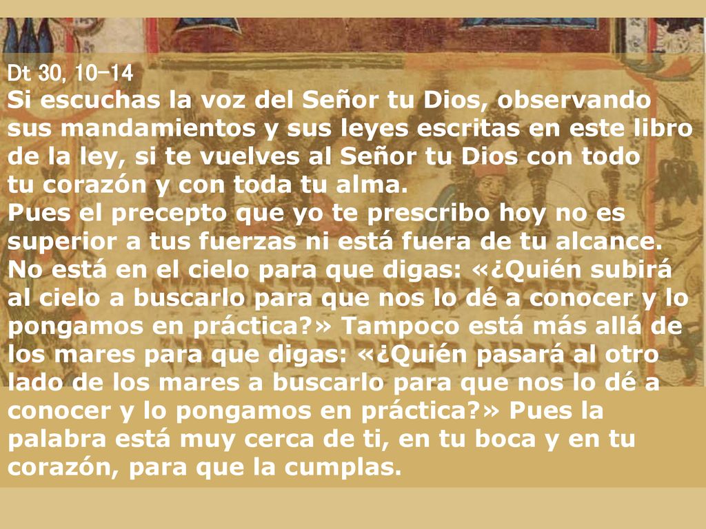 Dt 30, Si escuchas la voz del Señor tu Dios, observando sus mandamientos y sus leyes escritas en este libro de la ley, si te vuelves al Señor tu Dios con todo tu corazón y con toda tu alma.