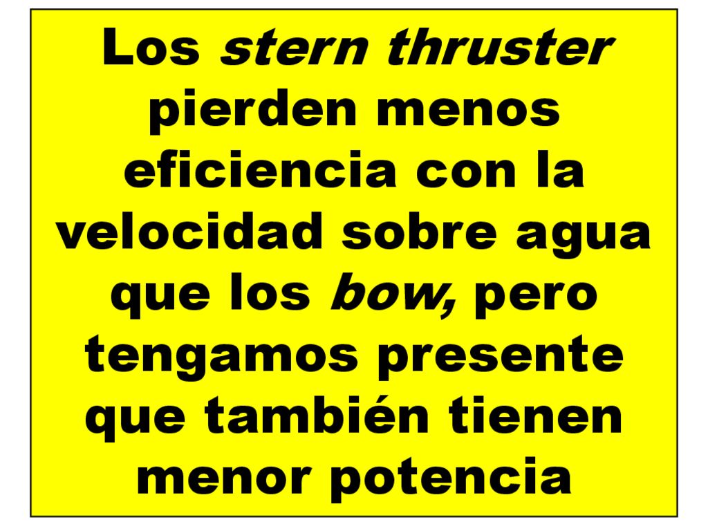 Los stern thruster pierden menos eficiencia con la velocidad sobre agua que los bow, pero tengamos presente que también tienen menor potencia