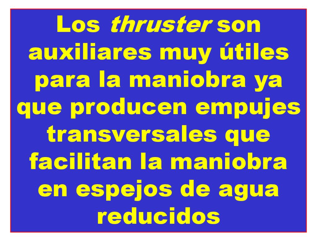 Los thruster son auxiliares muy útiles para la maniobra ya que producen empujes transversales que facilitan la maniobra en espejos de agua reducidos