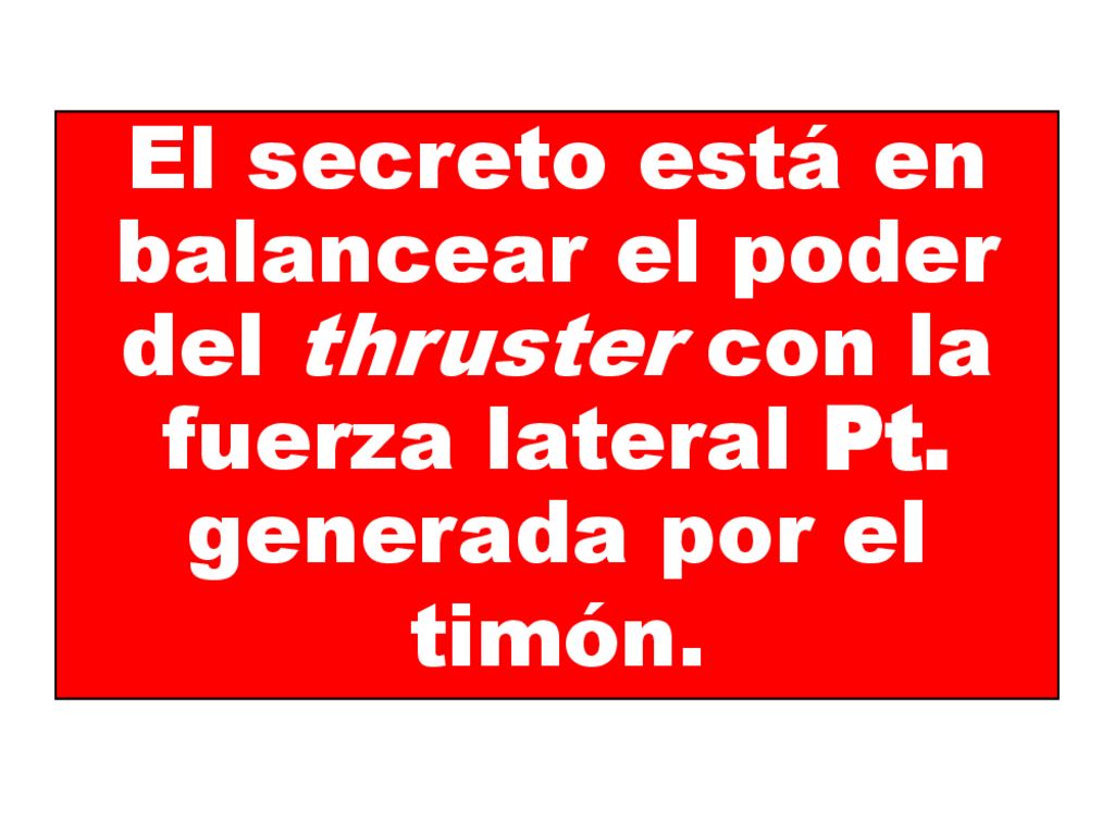 El secreto está en balancear el poder del thruster con la fuerza lateral Pt. generada por el timón.