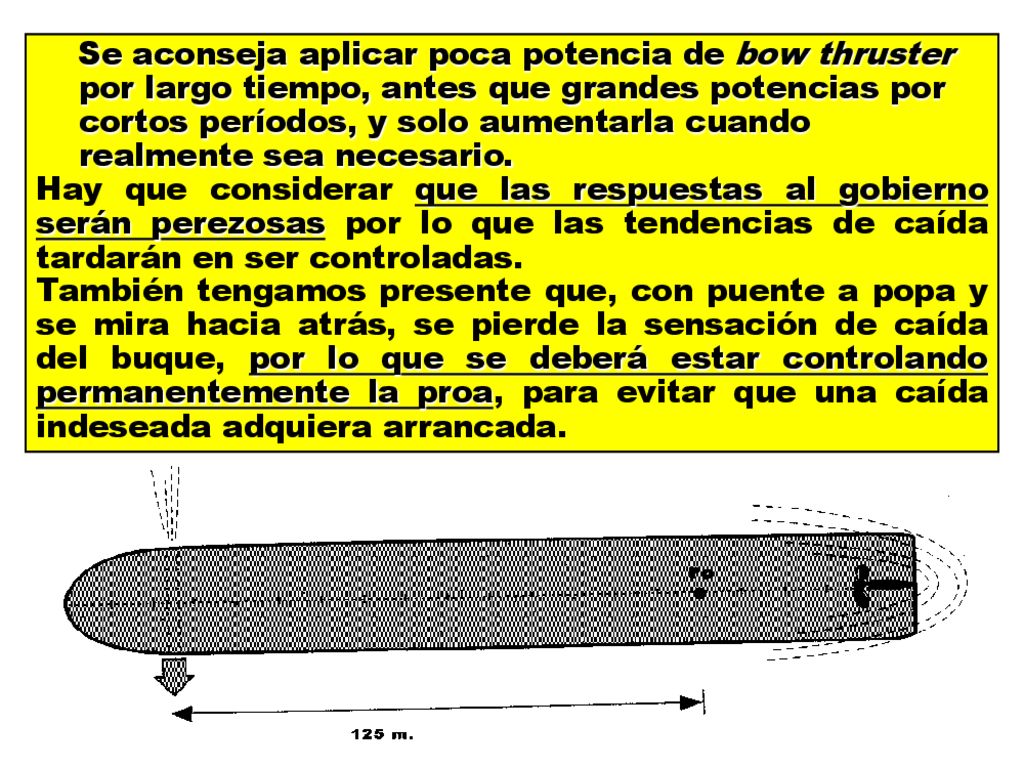Se aconseja aplicar poca potencia de bow thruster por largo tiempo, antes que grandes potencias por cortos períodos, y solo aumentarla cuando realmente sea necesario.