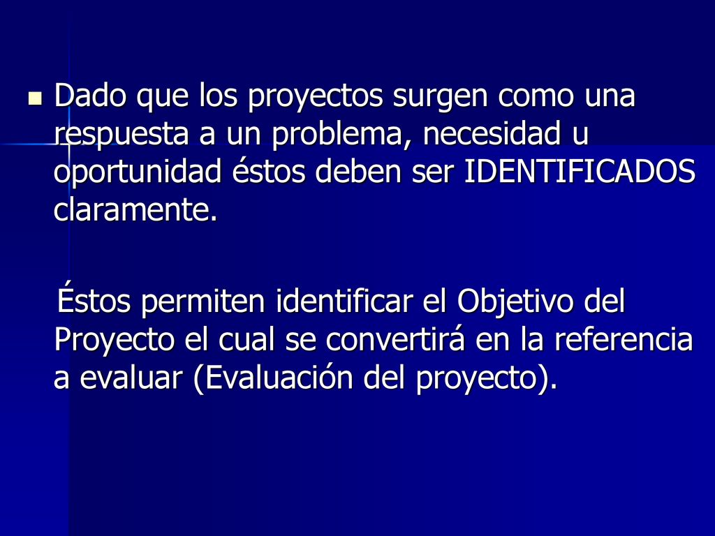 Dado que los proyectos surgen como una respuesta a un problema, necesidad u oportunidad éstos deben ser IDENTIFICADOS claramente.