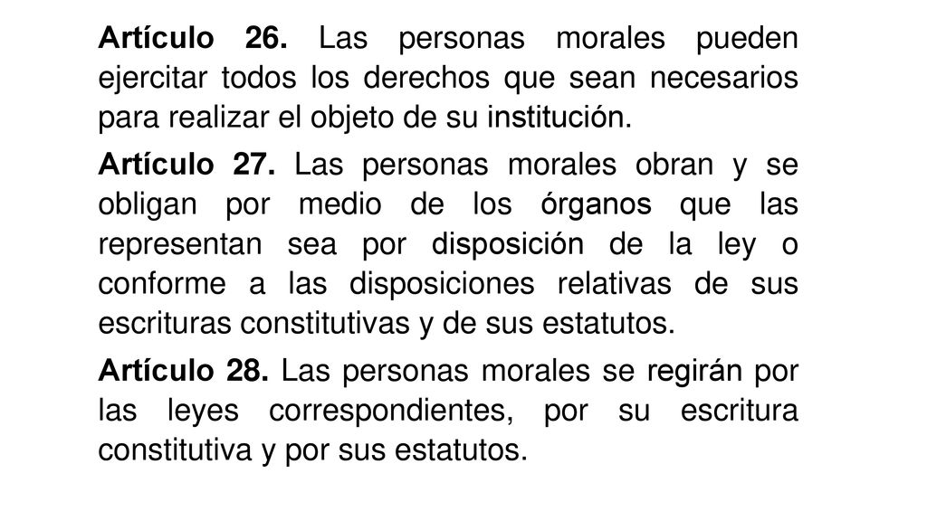 Artículo 26. Las personas morales pueden ejercitar todos los derechos que sean necesarios para realizar el objeto de su institución.