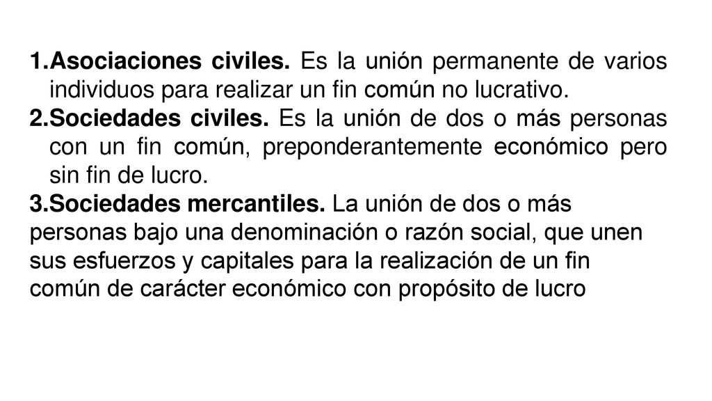 Asociaciones civiles. Es la unión permanente de varios individuos para realizar un fin común no lucrativo.