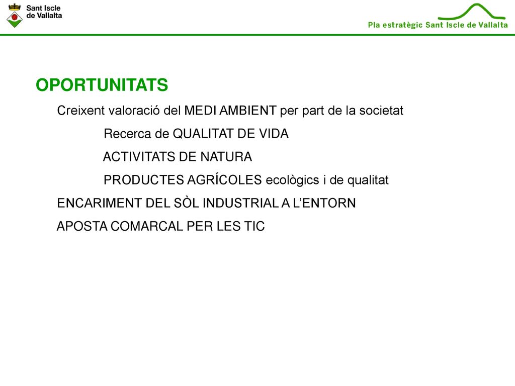 OPORTUNITATS Creixent valoració del MEDI AMBIENT per part de la societat. Recerca de QUALITAT DE VIDA.