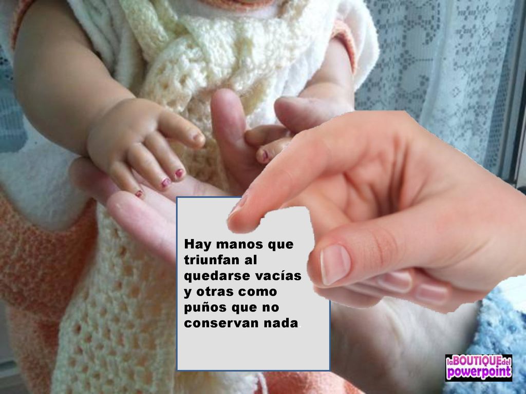Hay manos que triunfan al quedarse vacías y otras como puños que no conservan nada.