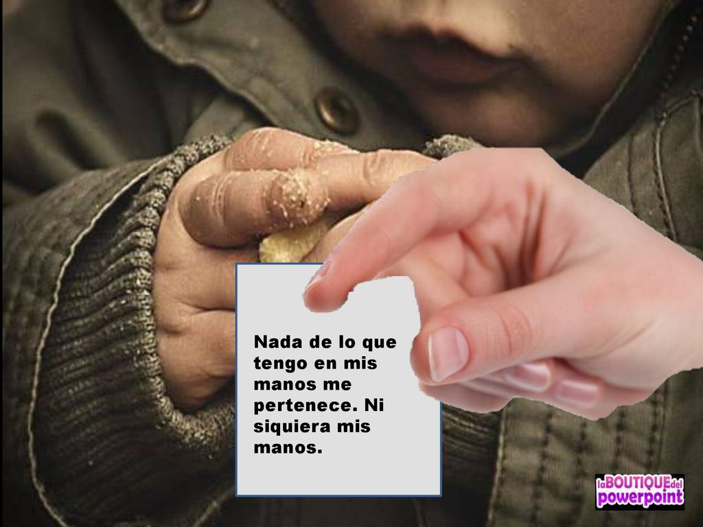 Nada de lo que tengo en mis manos me pertenece. Ni siquiera mis manos.