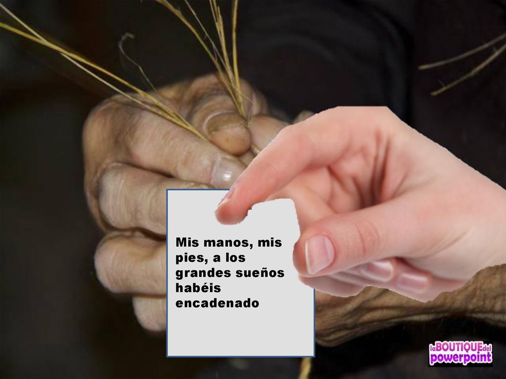Mis manos, mis pies, a los grandes sueños habéis encadenado