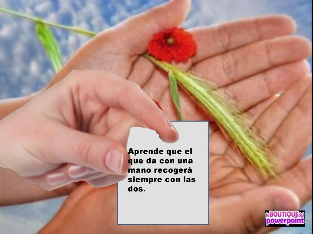 Aprende que el que da con una mano recogerá siempre con las dos.