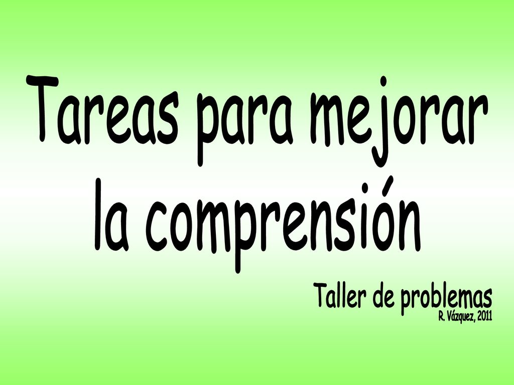 Tareas para mejorar la comprensión Taller de problemas R. Vázquez, 2011