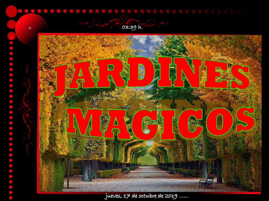 03:39 h. JARDINES MAGICOS jueves, 17 de octubre de 2019 ……