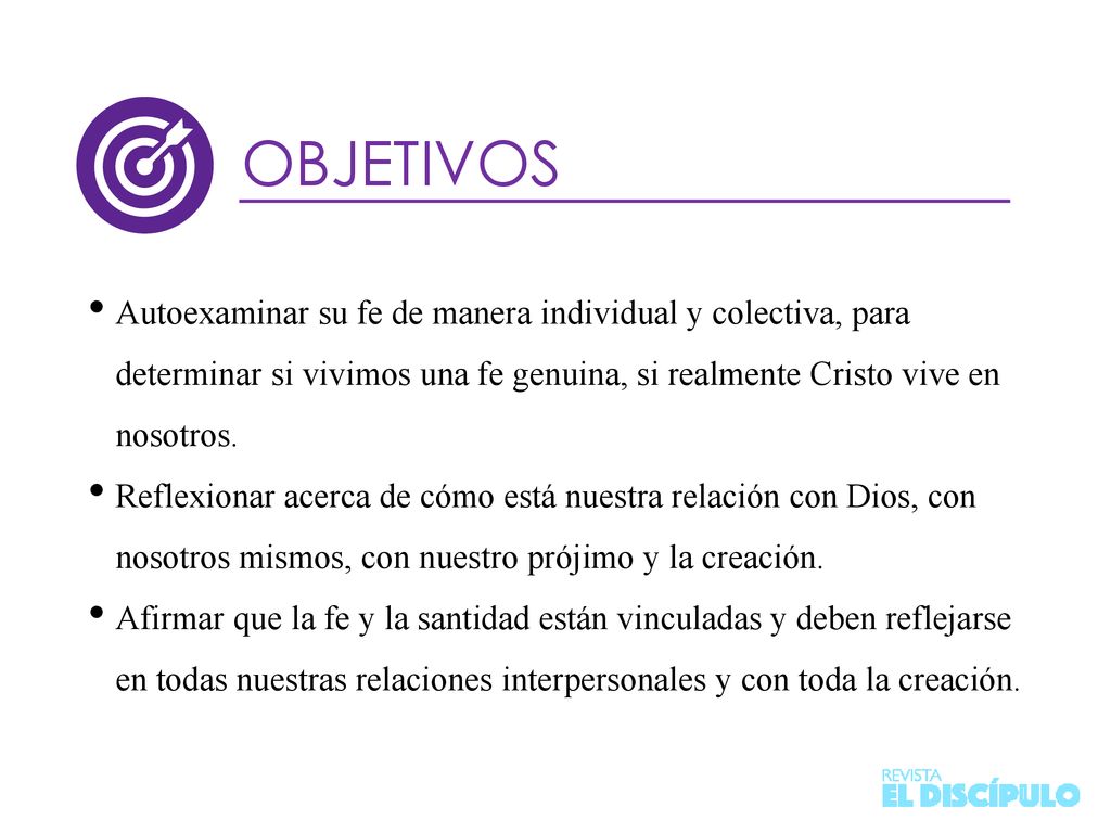 OBJETIVOS Autoexaminar su fe de manera individual y colectiva, para determinar si vivimos una fe genuina, si realmente Cristo vive en nosotros.