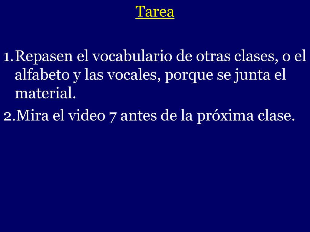 Tarea Repasen el vocabulario de otras clases, o el alfabeto y las vocales, porque se junta el material.