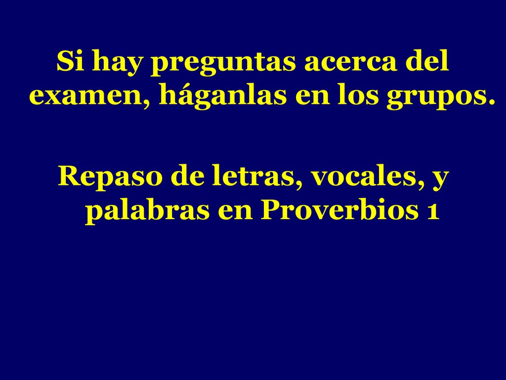 - Si hay preguntas acerca del examen, háganlas en los grupos.