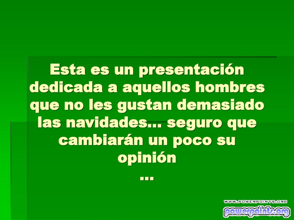 Esta es un presentación dedicada a aquellos hombres que no les gustan demasiado las navidades… seguro que cambiarán un poco su opinión …