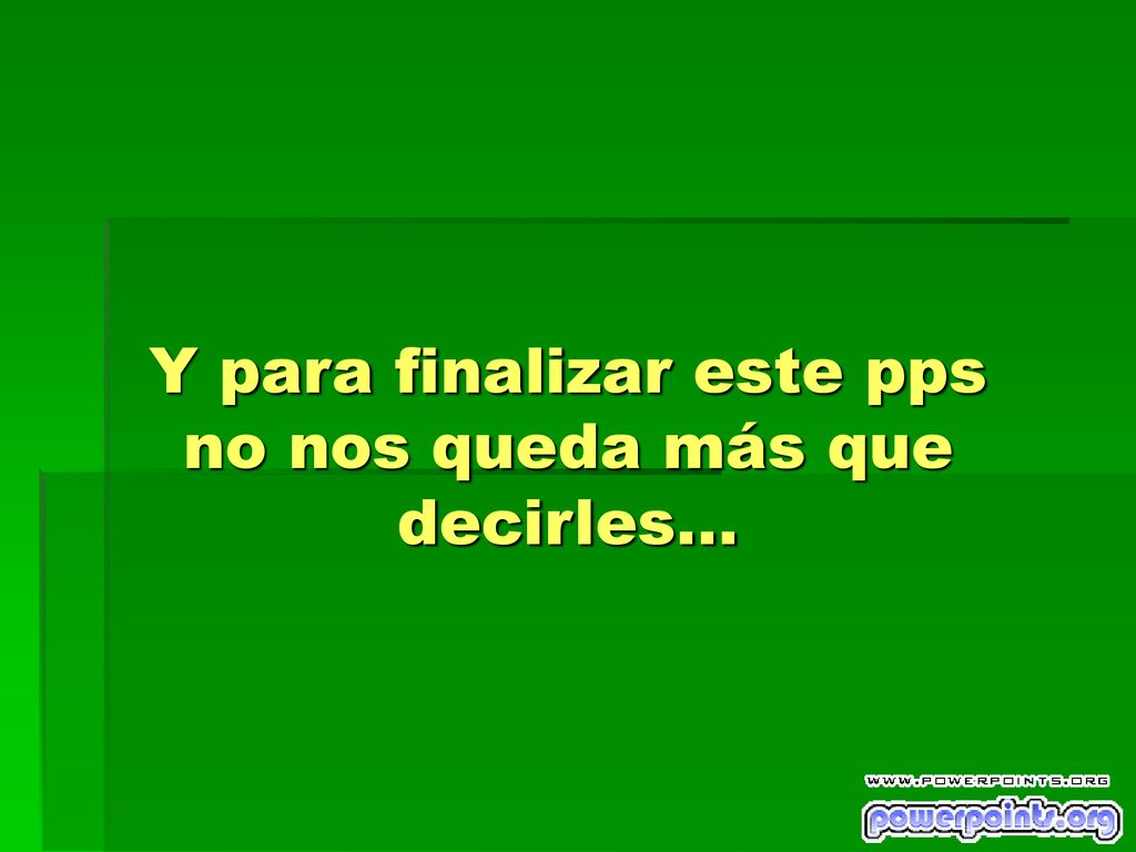 Y para finalizar este pps no nos queda más que decirles…