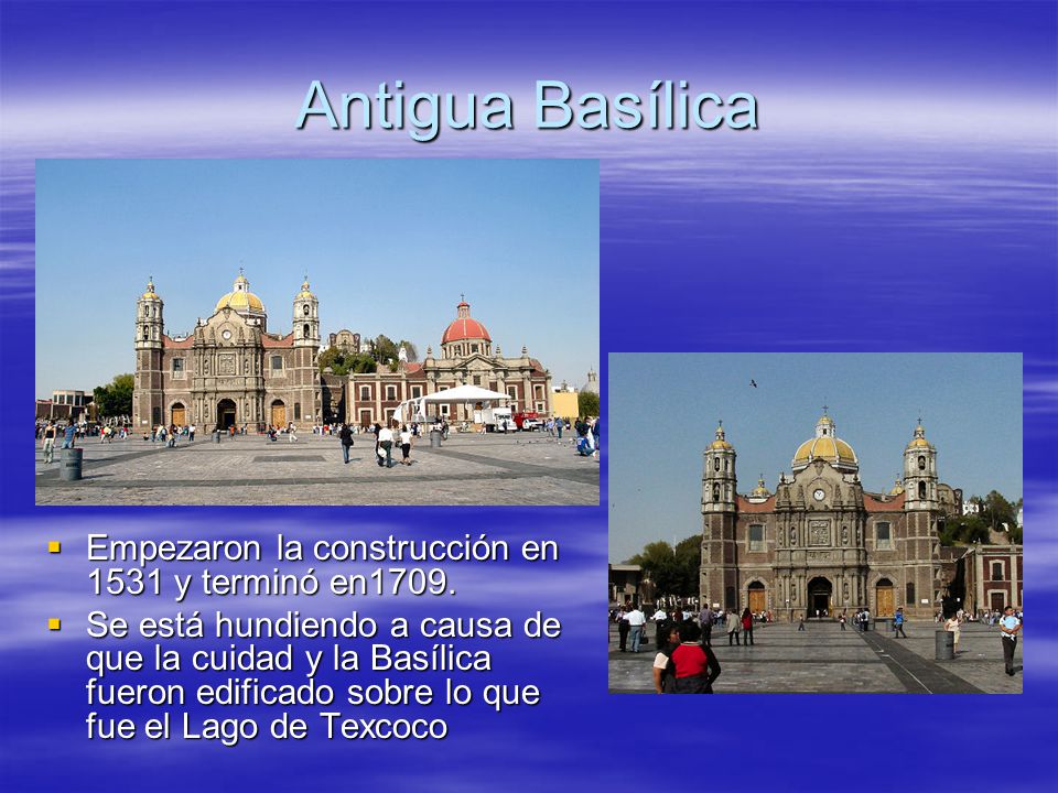 Antigua Basílica Empezaron la construcción en 1531 y terminó en1709.