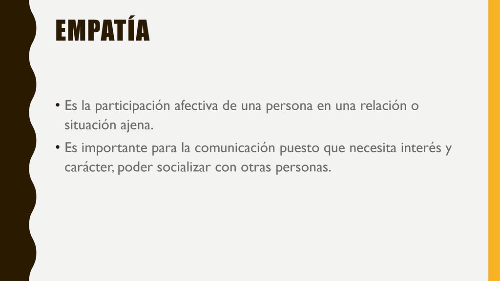 empatía Es la participación afectiva de una persona en una relación o situación ajena.