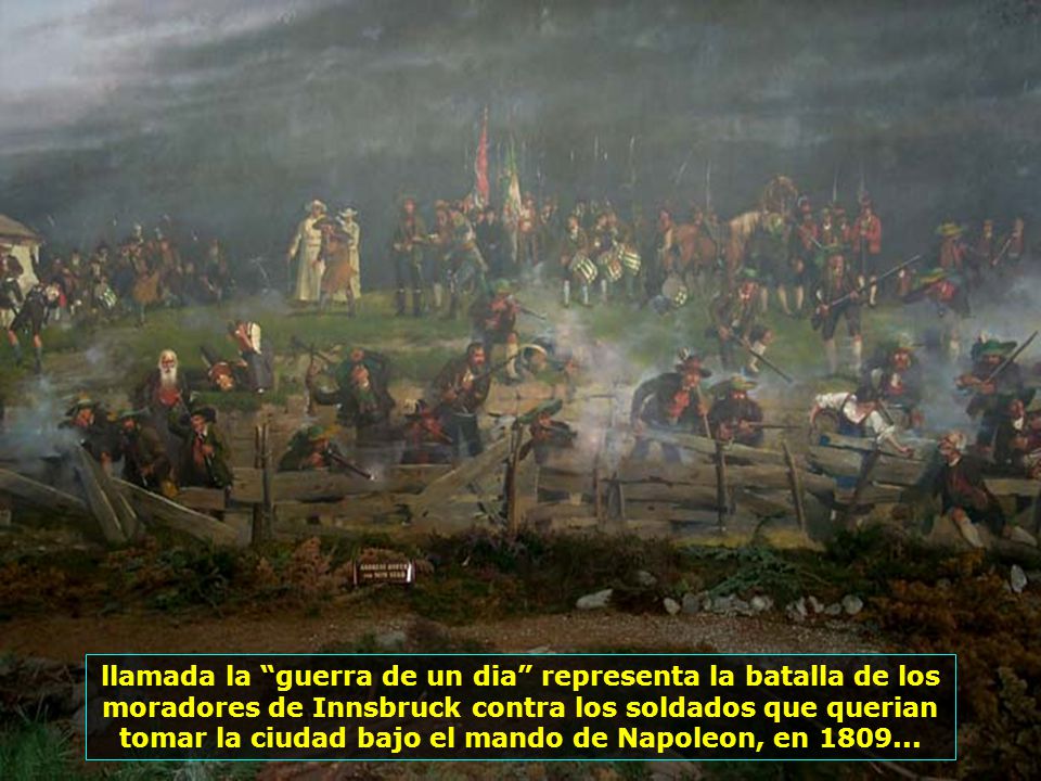 llamada la guerra de un dia representa la batalla de los moradores de Innsbruck contra los soldados que querian tomar la ciudad bajo el mando de Napoleon, en