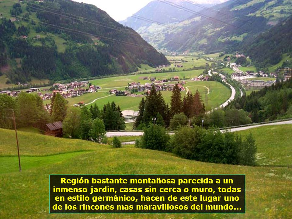 Región bastante montañosa parecida a un inmenso jardin, casas sin cerca o muro, todas en estilo germánico, hacen de este lugar uno de los rincones mas maravillosos del mundo...