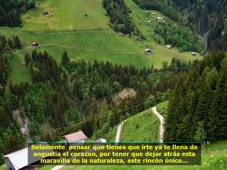 Solamente pensar que tienes que irte ya te llena de angustia el corazon, por tener que dejar atrás esta maravilla de la naturaleza, este rincón único...