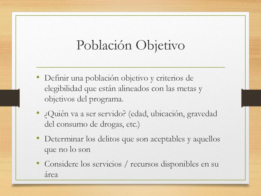 Población Objetivo Definir una población objetivo y criterios de elegibilidad que están alineados con las metas y objetivos del programa.