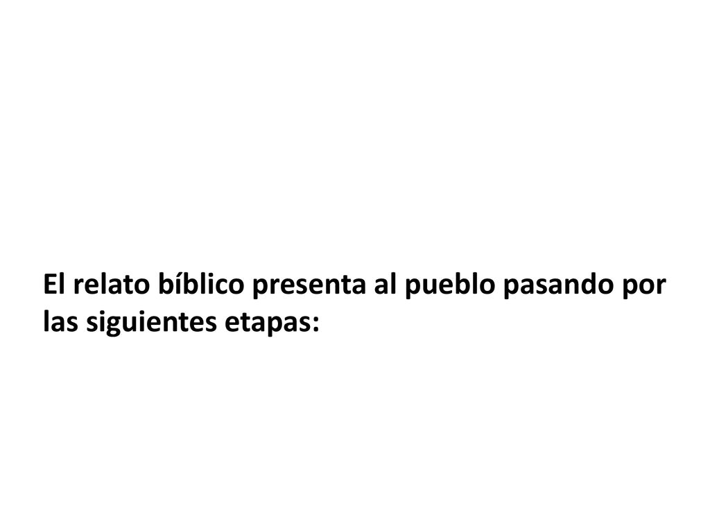 El relato bíblico presenta al pueblo pasando por las siguientes etapas: