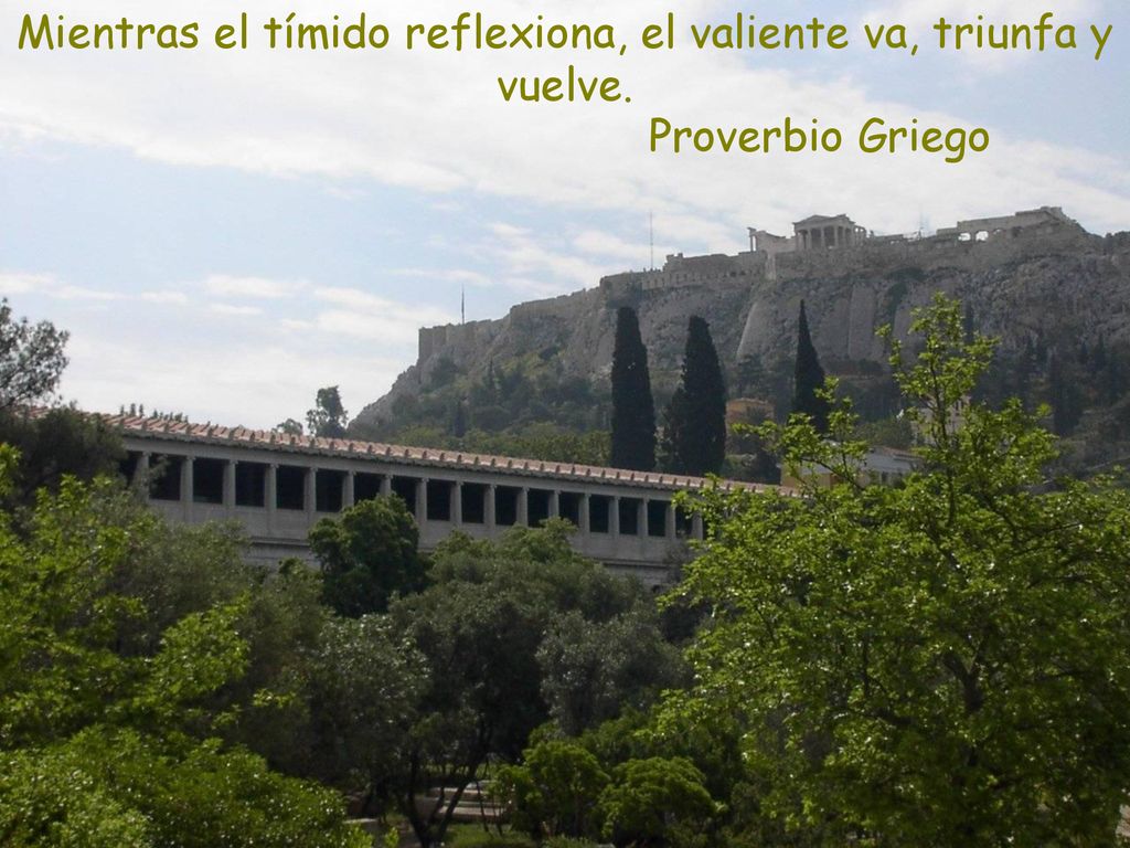 Mientras el tímido reflexiona, el valiente va, triunfa y vuelve.