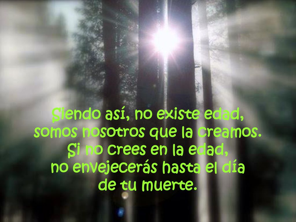 Siendo así, no existe edad, somos nosotros que la creamos