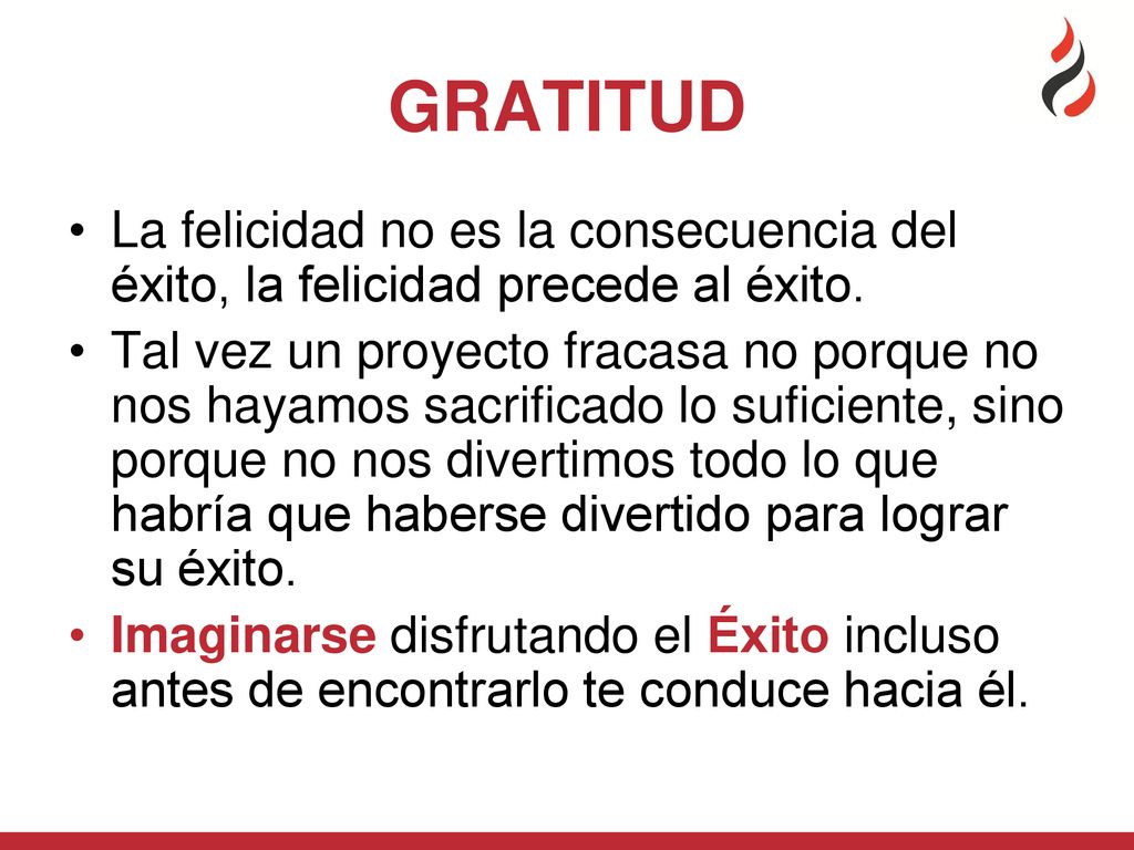 GRATITUD La felicidad no es la consecuencia del éxito, la felicidad precede al éxito.