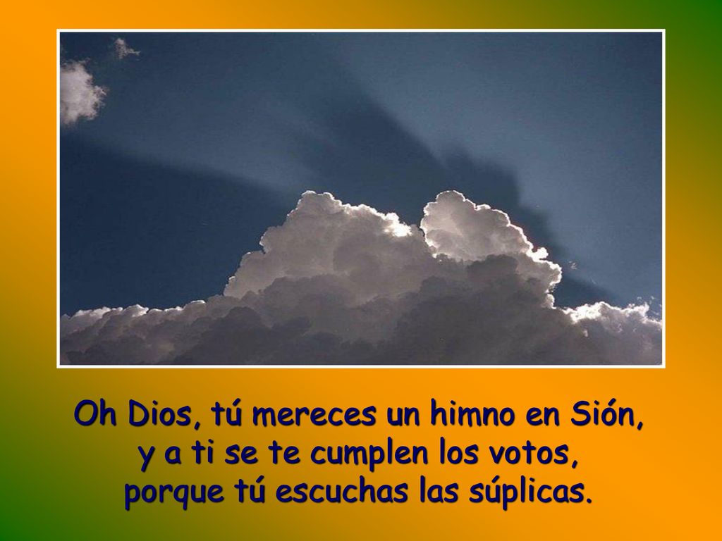 Oh Dios, tú mereces un himno en Sión, y a ti se te cumplen los votos,