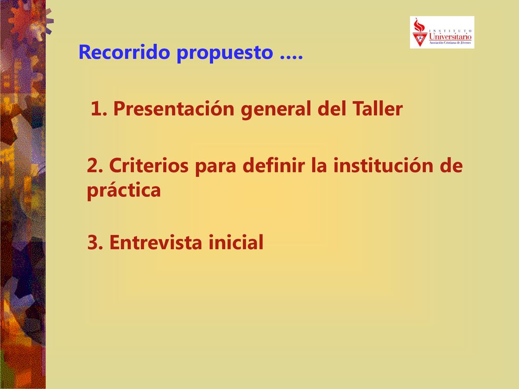 Recorrido propuesto …. 1. Presentación general del Taller. 2. Criterios para definir la institución de práctica.