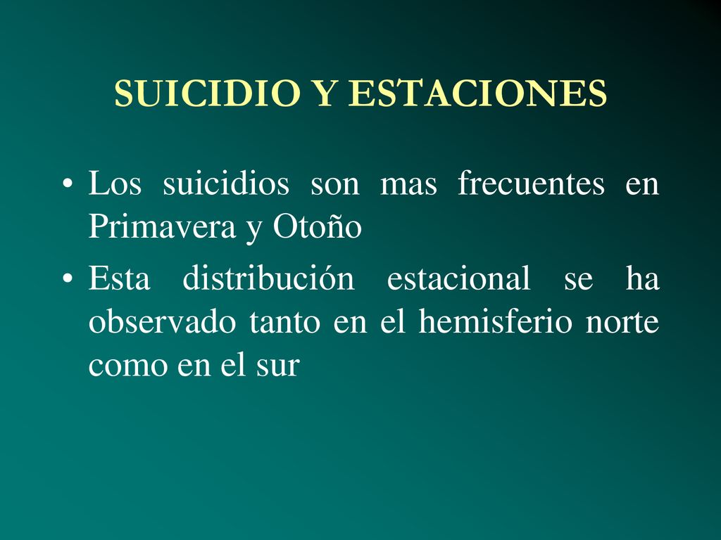 SUICIDIO Y ESTACIONES Los suicidios son mas frecuentes en Primavera y Otoño.