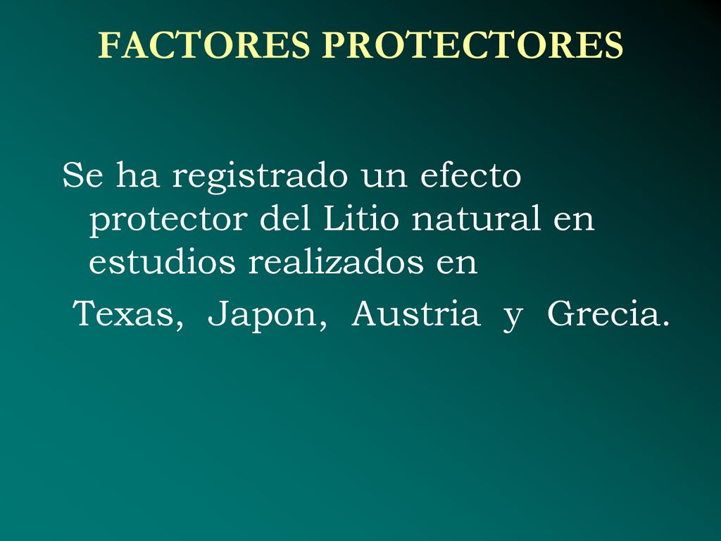 FACTORES PROTECTORES Se ha registrado un efecto protector del Litio natural en estudios realizados en.