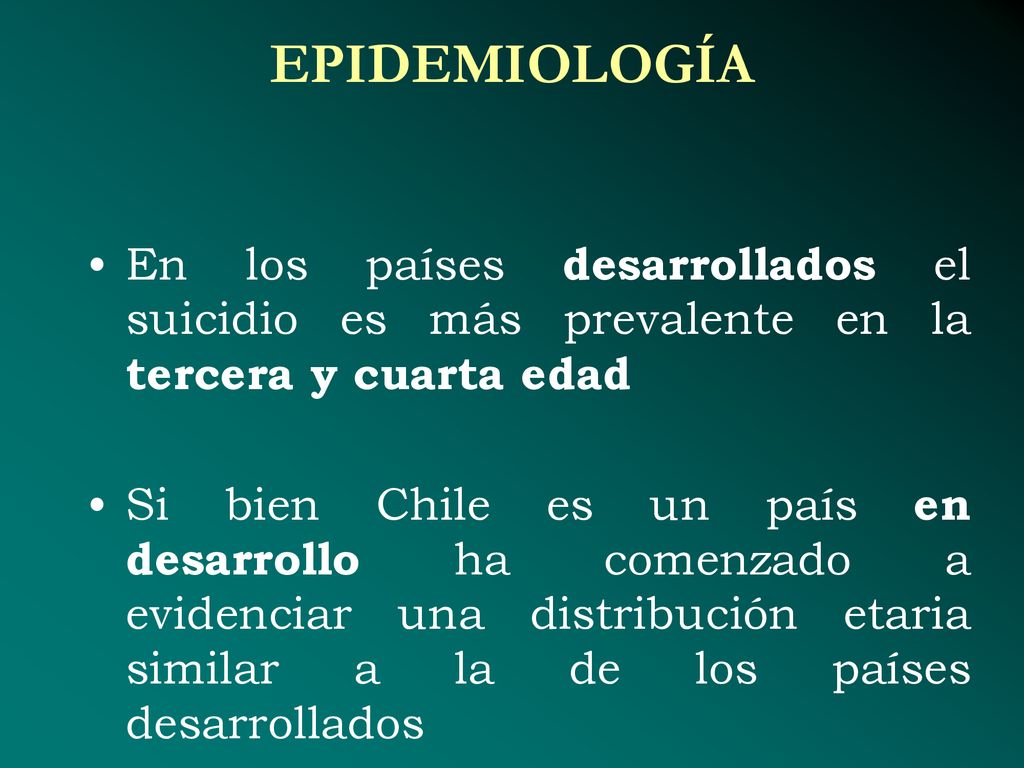 EPIDEMIOLOGÍA En los países desarrollados el suicidio es más prevalente en la tercera y cuarta edad.