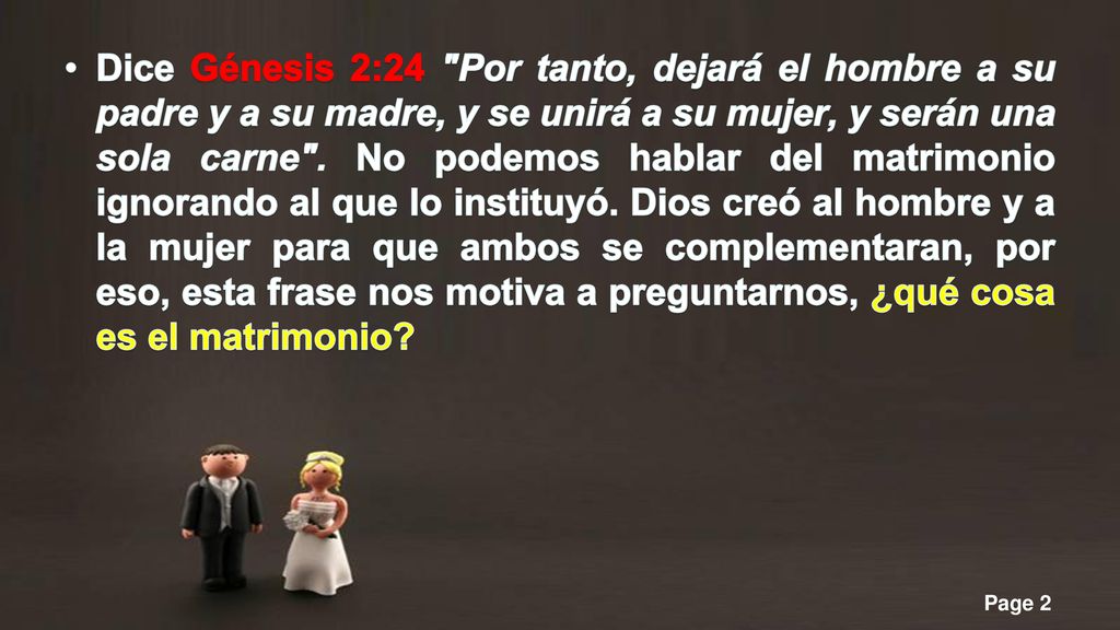 Dice Génesis 2:24 Por tanto, dejará el hombre a su padre y a su madre, y se unirá a su mujer, y serán una sola carne .