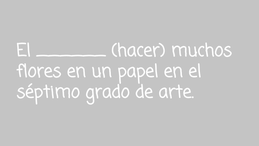 El ______ (hacer) muchos flores en un papel en el séptimo grado de arte.